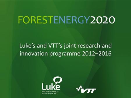 Forest Knowledge Know-how Well-being Luke’s and VTT’s joint research and innovation programme 2012–2016.