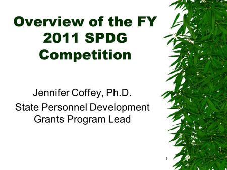 Overview of the FY 2011 SPDG Competition Jennifer Coffey, Ph.D. State Personnel Development Grants Program Lead 1.