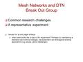 Mesh Networks and DTN Break Out Group  Common research challenges  A representative experiment  Issues for a one page writeup  what incentive for the.