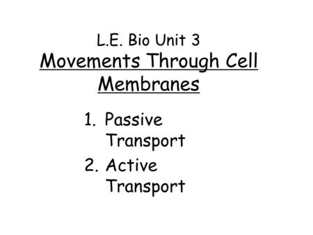 L.E. Bio Unit 3 Movements Through Cell Membranes 1.Passive Transport 2.Active Transport.