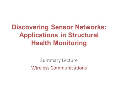 Discovering Sensor Networks: Applications in Structural Health Monitoring Summary Lecture Wireless Communications.