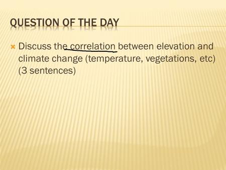  Discuss the correlation between elevation and climate change (temperature, vegetations, etc) (3 sentences)