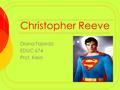 Christopher Reeve Diana Fajardo EDUC 674 Prof. Klein.