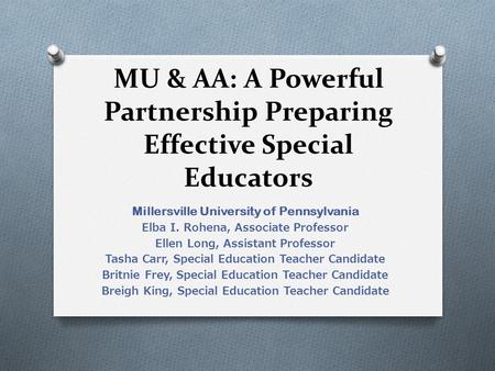 MU & AA: A Powerful Partnership Preparing Effective Special Educators Millersville University of Pennsylvania Elba I. Rohena, Associate Professor Ellen.