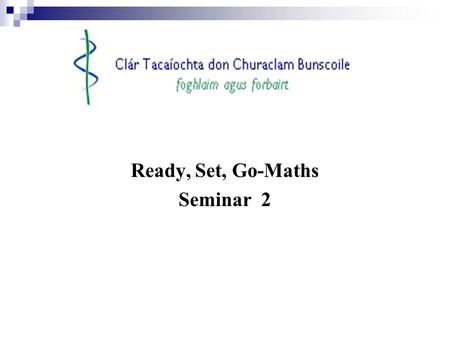 Ready, Set, Go-Maths Seminar 2. Review/Feedback What has been working well? Even better if..?