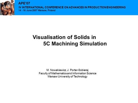 APE'07 IV INTERNATIONAL CONFERENCE ON ADVANCES IN PRODUCTION ENGINEERING 14 - 16 June 2007 Warsaw, Poland M. Nowakiewicz, J. Porter-Sobieraj Faculty of.