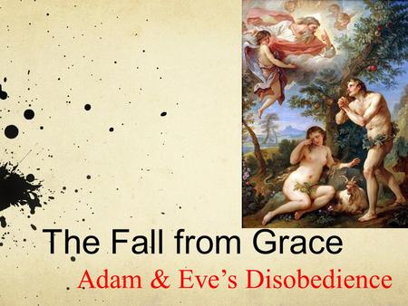 The Fall from Grace Adam & Eve’s Disobedience. Adam and Eve disobeyed God’s direct command and this sin resulted in an event called the Fall. The Fall.