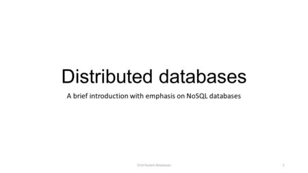 Distributed databases A brief introduction with emphasis on NoSQL databases Distributed databases1.