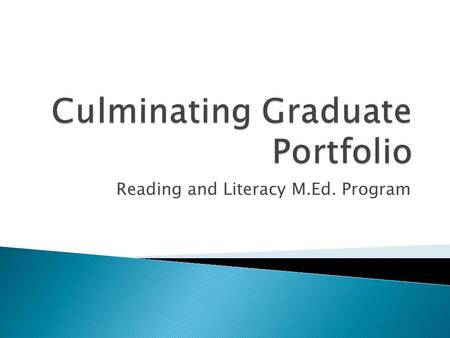 Reading and Literacy M.Ed. Program.  Graduate programs across the university require some sort of exit option that shows that the student has mastered.