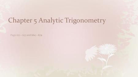 Chapter 5 Analytic Trigonometry. Intro Using Fundamental Identities Intro In previous chapters, we studied __________ ________________, ______________,