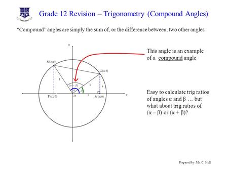 Grade 12 Revision – Trigonometry (Compound Angles) Prepared by: Mr. C. Hull “Compound” angles are simply the sum of, or the difference between, two other.