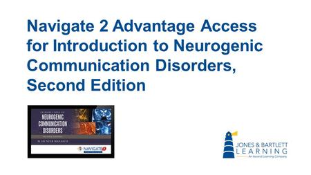 Navigate 2 Advantage Access for Introduction to Neurogenic Communication Disorders, Second Edition.