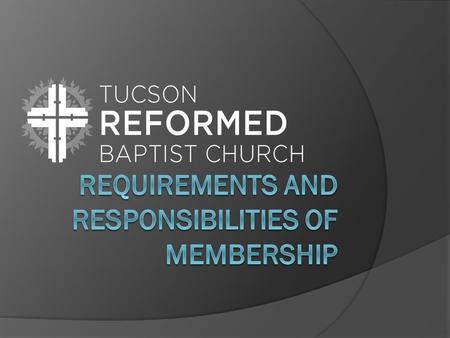 Requirements for Membership  Eligibility for Church Membership Membership into the visible church must not be placed on any other basis than the grace.