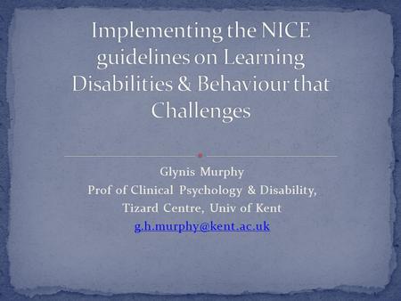 Glynis Murphy Prof of Clinical Psychology & Disability, Tizard Centre, Univ of Kent