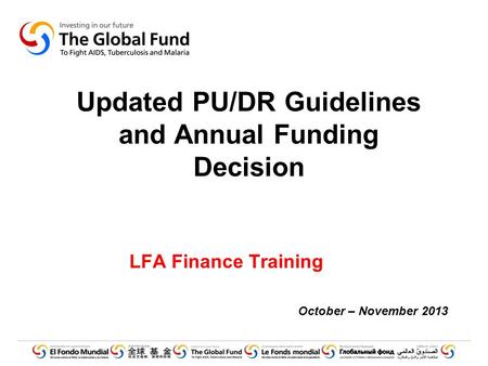 Updated PU/DR Guidelines and Annual Funding Decision LFA Finance Training October – November 2013.