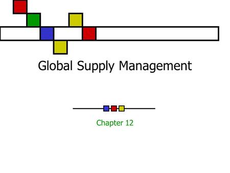 Global Supply Management Chapter 12. Thought For They Day The people who get on in the world are the people who get up and look for the circumstances.