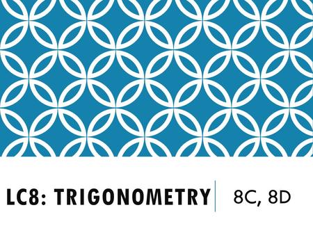 LC8: TRIGONOMETRY 8C, 8D. MS. JELLISON, WHAT ARE WE DOING TODAY? 8C Label the sides of a right triangle as opposite, adjacent, and hypotenuse. 8D Apply.