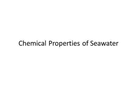 Chemical Properties of Seawater. I. The water molecule 1.Made of two hydrogen atoms and one oxygen atom.