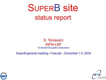 S UPER B site status report S. Tomassini INFN-LNF On behalf of SuperB Collaboration SuperB general meeting– Frascati – December 1-5, 2009.