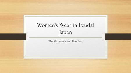 Women’s Wear in Feudal Japan The Muromachi and Edo Eras.