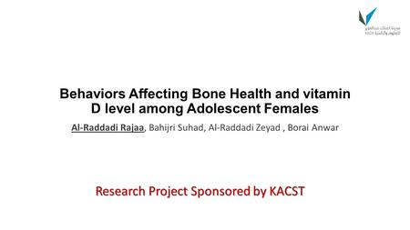 Behaviors Affecting Bone Health and vitamin D level among Adolescent Females Al-Raddadi Rajaa, Bahijri Suhad, Al-Raddadi Zeyad, Borai Anwar Research Project.