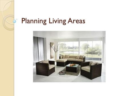 Planning Living Areas. What is a Living Area? Living Room Dining Room Family Room Entryways.