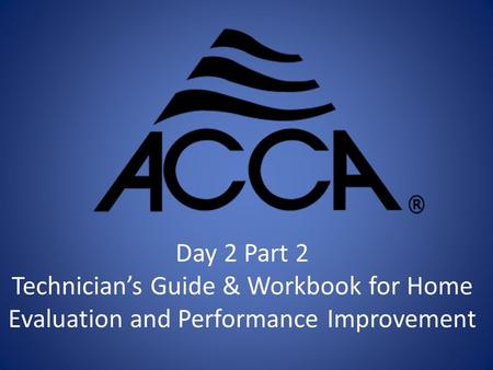 Day 2 Part 2 Technician’s Guide & Workbook for Home Evaluation and Performance Improvement.