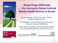 Doing Things Differently ….. Our Journey to Person Centred Mental Health Services in Dorset Becky Aldridge, Chief Executive, Dorset Mental Health Forum.