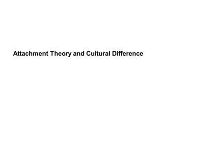 Attachment Theory and Cultural Difference. ATTACHMENT Lorenz’s Ducks Lorenz Ducks Harlow’s Monkeys Harlow's Monkeys.