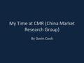 My Time at CMR (China Market Research Group) By Gavin Cook.