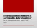 How effective were the Red Guards in carrying out the Cultural Revolution? LO: to understand the impact of Red Guard terror.