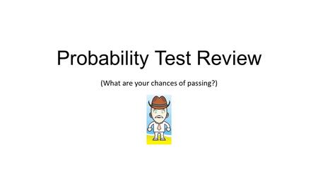 Probability Test Review (What are your chances of passing?)