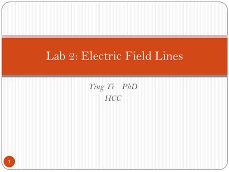 Ying Yi PhD HCC Lab 2: Electric Field Lines 1. Electricity phenomena 2.