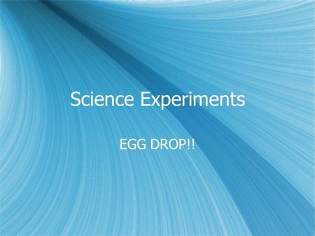 Science Experiments EGG DROP!!. Objectives  SWBAT identify different vocabulary words associated with the Egg Drop  SWBAT devise a plan on how to.