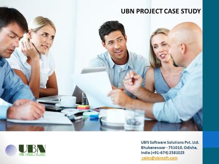 UBN Software Solutions Pvt. Ltd. Bhubaneswar - 751010, Odisha, India (+91-674) 2581025  UBN PROJECT CASE STUDY.