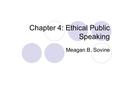 Chapter 4: Ethical Public Speaking Meagan B. Sovine.