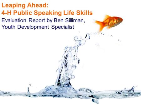 Leaping Ahead: 4-H Public Speaking Life Skills Evaluation Report by Ben Silliman, Youth Development Specialist.