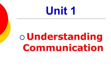 Unit 1  Understanding Communication What is COMMUNICATION?  The process of sending and receiving messages to achieve understanding.