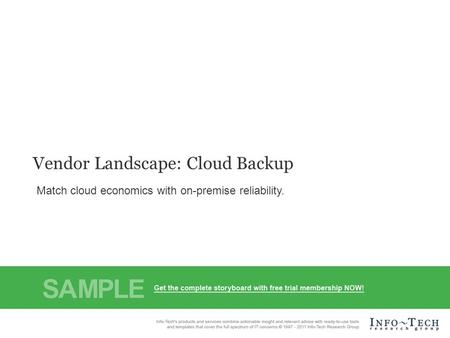 Info-Tech Research Group1 Vendor Landscape: Cloud Backup Match cloud economics with on-premise reliability.