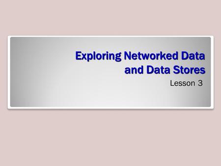 Exploring Networked Data and Data Stores Lesson 3.