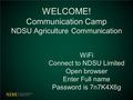 WELCOME! Communication Camp NDSU Agriculture Communication WiFi Connect to NDSU Limited Open browser Enter Full name Password is 7n7K4X6g.