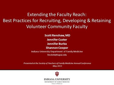 Extending the Faculty Reach: Best Practices for Recruiting, Developing & Retaining Volunteer Community Faculty Scott Renshaw, MD Jennifer Custer Jennifer.