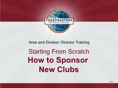 218H Area and Division Director Training Starting From Scratch How to Sponsor New Clubs.