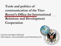 Tools and politics of communication of the Vice- Rector’s Office for International Relations and Development Cooperation Carolina González Madrigal Information,