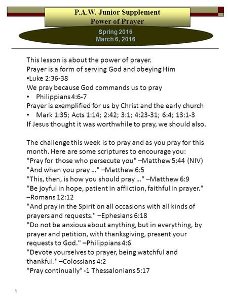 1 P.A.W. Junior Supplement Power of Prayer Spring 2016 March 6, 2016 This lesson is about the power of prayer. Prayer is a form of serving God and obeying.