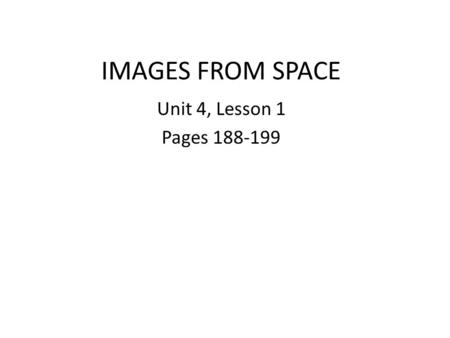 IMAGES FROM SPACE Unit 4, Lesson 1 Pages 188-199.