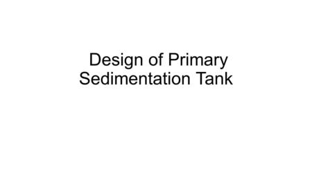 Design of Primary Sedimentation Tank. A primary sedimentation tank is a simple settling tank, normally rectangular or circular (cylindrical) in shape.