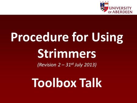 Procedure for Using Strimmers (Revision 2 – 31 st July 2013) Toolbox Talk.