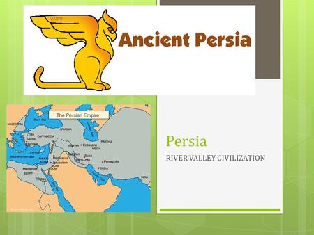 Persia RIVER VALLEY CIVILIZATION. Strong Empire – Good or Bad?  You are a merchant who travels great distances with your camel caravan in order to sell.