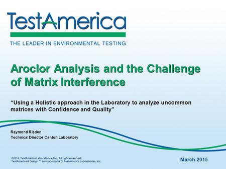 Aroclor Analysis and the Challenge of Matrix Interference “Using a Holistic approach in the Laboratory to analyze uncommon matrices with Confidence and.